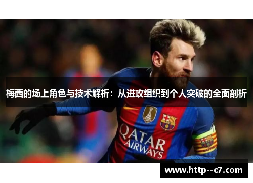 梅西的场上角色与技术解析：从进攻组织到个人突破的全面剖析