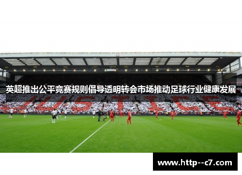 英超推出公平竞赛规则倡导透明转会市场推动足球行业健康发展