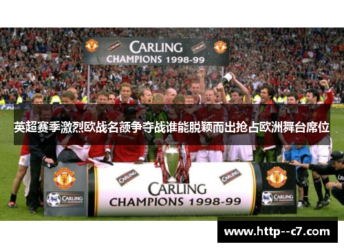 英超赛季激烈欧战名额争夺战谁能脱颖而出抢占欧洲舞台席位