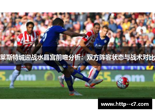 莱斯特城迎战水晶宫前瞻分析：双方阵容状态与战术对比