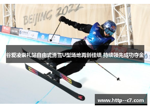 谷爱凌崇礼站自由式滑雪U型场地再创佳绩 持续领先成功夺金