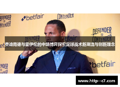 费迪南德与霍伊伦的中场博弈探索足球战术新潮流与创新理念