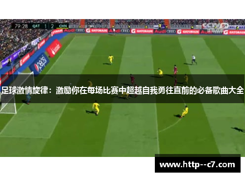 足球激情旋律：激励你在每场比赛中超越自我勇往直前的必备歌曲大全