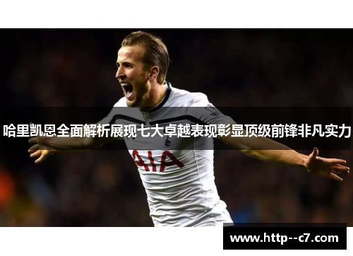 哈里凯恩全面解析展现七大卓越表现彰显顶级前锋非凡实力