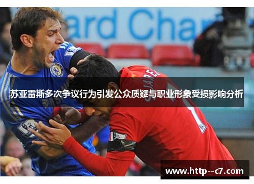 苏亚雷斯多次争议行为引发公众质疑与职业形象受损影响分析