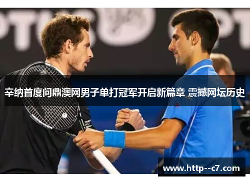 辛纳首度问鼎澳网男子单打冠军开启新篇章 震撼网坛历史 辛纳首度问鼎澳网男子单打冠军开启新篇章 震撼网坛历史