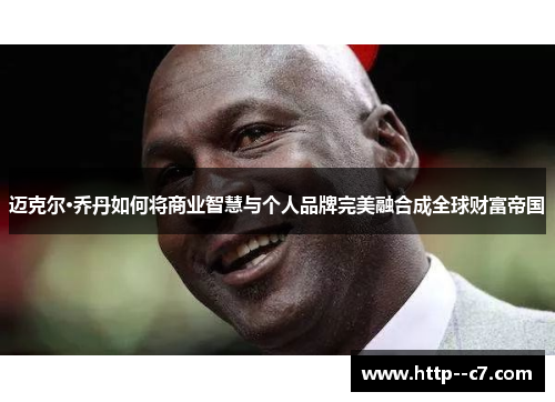 迈克尔·乔丹如何将商业智慧与个人品牌完美融合成全球财富帝国