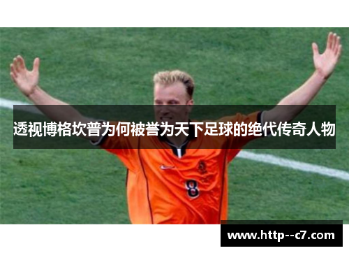 透视博格坎普为何被誉为天下足球的绝代传奇人物