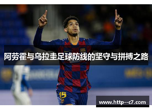 阿劳霍与乌拉圭足球防线的坚守与拼搏之路