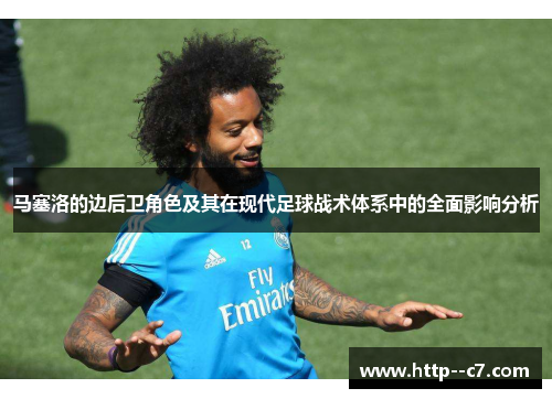 马塞洛的边后卫角色及其在现代足球战术体系中的全面影响分析 马塞洛的边后卫角色及其在现代足球战术体系中的全面影响分析