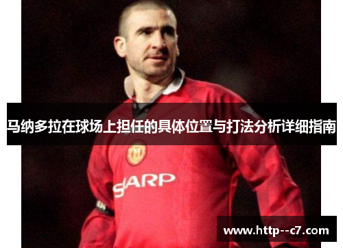 马纳多拉在球场上担任的具体位置与打法分析详细指南