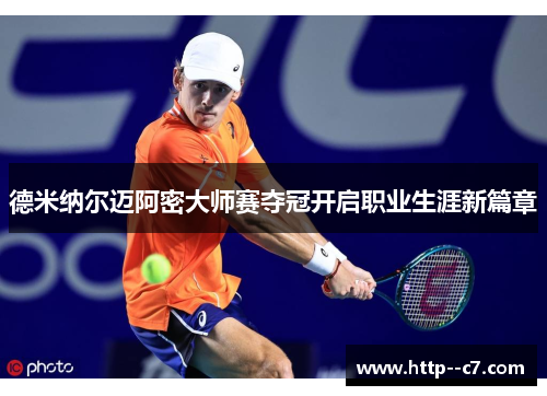 德米纳尔迈阿密大师赛夺冠开启职业生涯新篇章