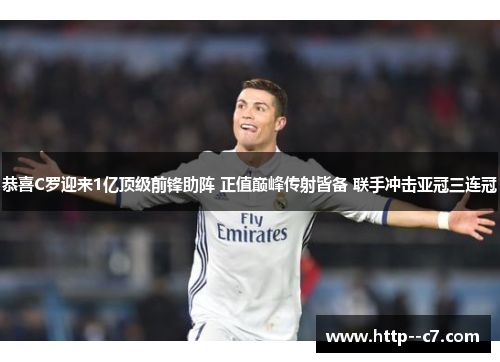 恭喜C罗迎来1亿顶级前锋助阵 正值巅峰传射皆备 联手冲击亚冠三连冠
