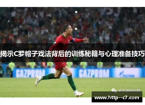 揭示C罗帽子戏法背后的训练秘籍与心理准备技巧