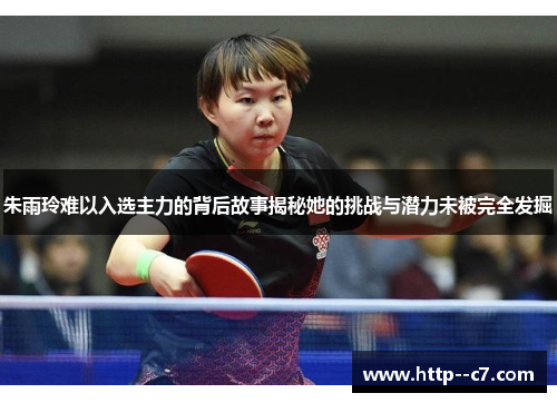 朱雨玲难以入选主力的背后故事揭秘她的挑战与潜力未被完全发掘