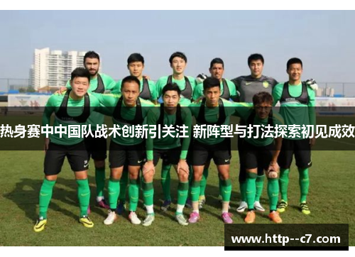 热身赛中中国队战术创新引关注 新阵型与打法探索初见成效 热身赛中中国队战术创新引关注 新阵型与打法探索初见成效