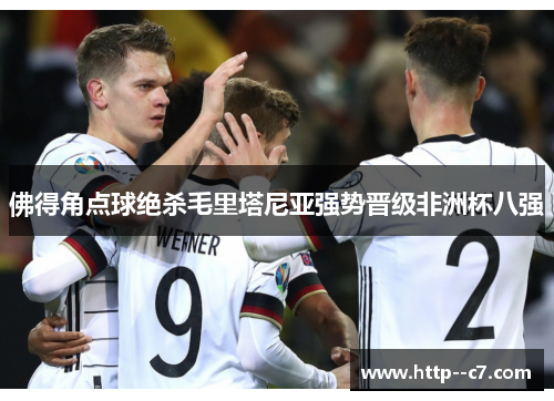 佛得角点球绝杀毛里塔尼亚强势晋级非洲杯八强