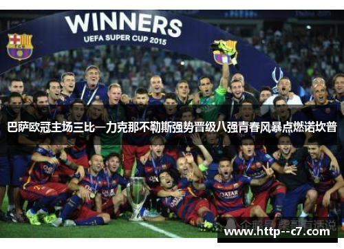 巴萨欧冠主场三比一力克那不勒斯强势晋级八强青春风暴点燃诺坎普 巴萨欧冠主场三比一力克那不勒斯强势晋级八强青春风暴点燃诺坎普