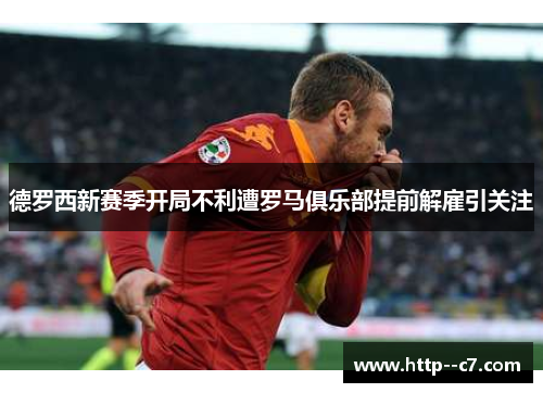 德罗西新赛季开局不利遭罗马俱乐部提前解雇引关注