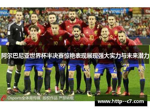 阿尔巴尼亚世界杯半决赛惊艳表现展现强大实力与未来潜力
