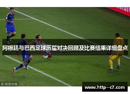 阿根廷与巴西足球历届对决回顾及比赛结果详细盘点