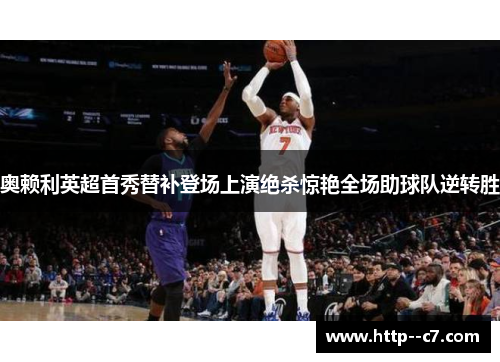 奥赖利英超首秀替补登场上演绝杀惊艳全场助球队逆转胜