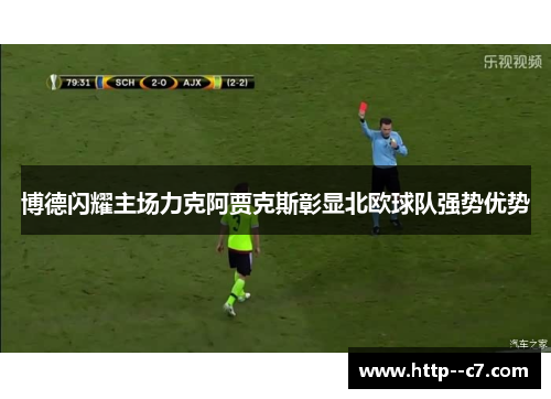 博德闪耀主场力克阿贾克斯彰显北欧球队强势优势 博德闪耀主场力克阿贾克斯彰显北欧球队强势优势