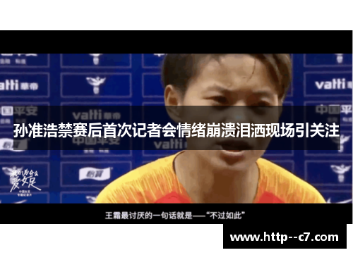 孙准浩禁赛后首次记者会情绪崩溃泪洒现场引关注